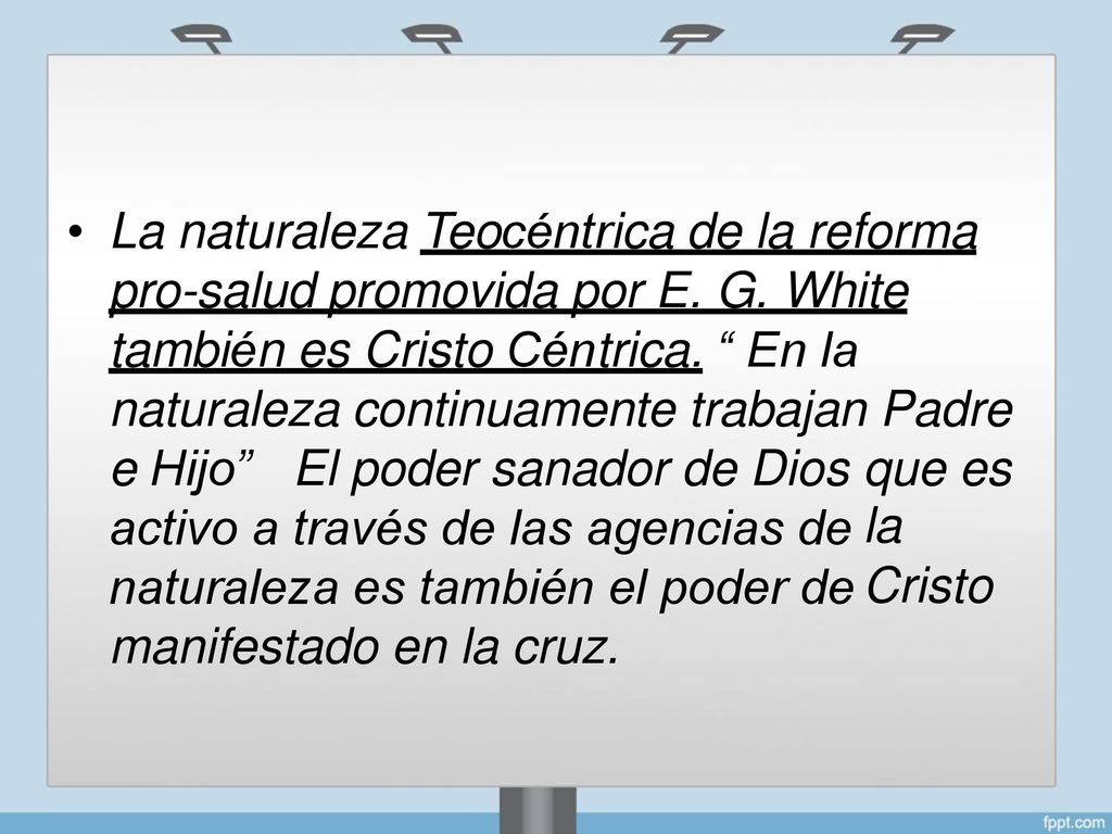 • La naturaleza Teocéntrica de la reforma. pro-salud promovida por E. G. White. también es Cristo Céntrica. En la.