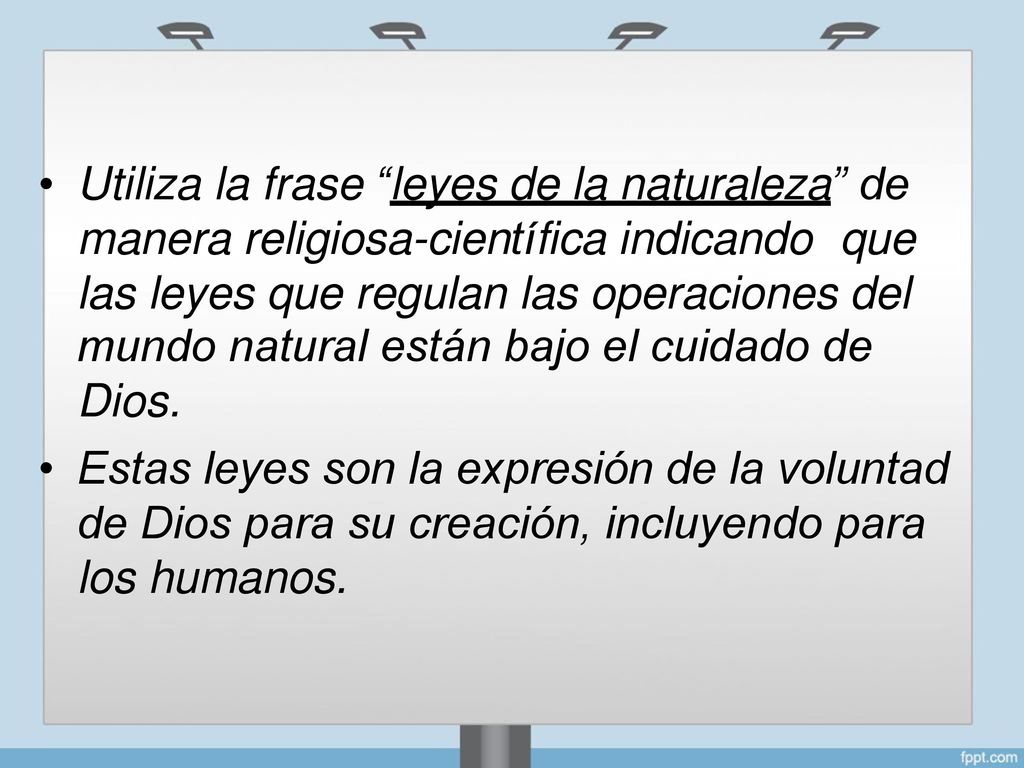 • Utiliza la frase leyes de la naturaleza de. manera religiosa-científica indicando. que. las leyes que regulan las operaciones del.