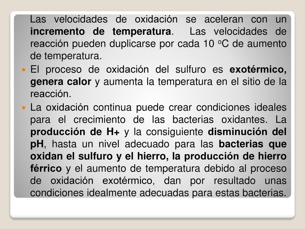 Las velocidades de oxidación se aceleran con un incremento de temperatura. Las velocidades de reacción pueden duplicarse por cada 10 oC de aumento de temperatura.