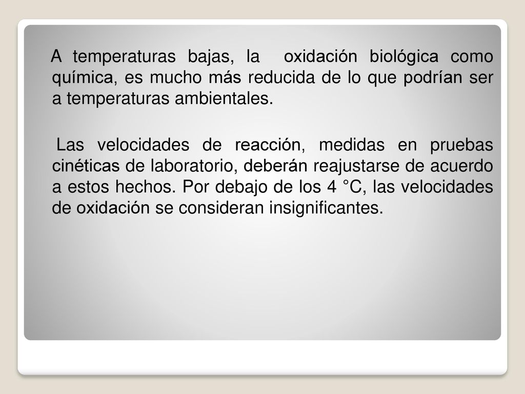 A temperaturas bajas, la oxidación biológica como química, es mucho más reducida de lo que podrían ser a temperaturas ambientales.