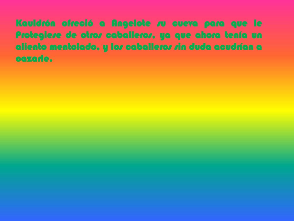 Kauldrón ofreció a Angelote su cueva para que le Protegiese de otros caballeros, ya que ahora tenía un aliento mentolado, y los caballeros sin duda acudrían a cazarle.