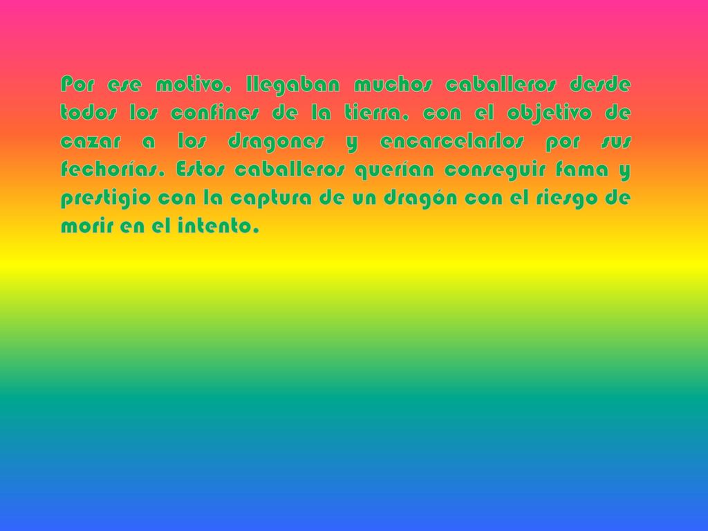 Por ese motivo, llegaban muchos caballeros desde todos los confines de la tierra, con el objetivo de cazar a los dragones y encarcelarlos por sus fechorías.