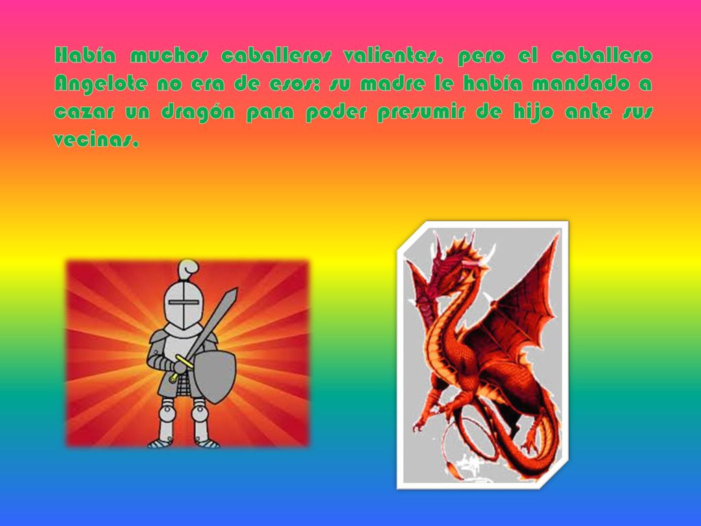Había muchos caballeros valientes, pero el caballero Angelote no era de esos; su madre le había mandado a cazar un dragón para poder presumir de hijo ante sus vecinas,