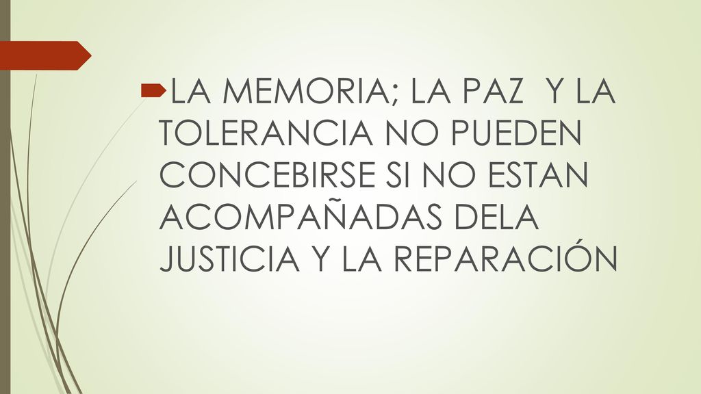 LA MEMORIA; LA PAZ Y LA TOLERANCIA NO PUEDEN CONCEBIRSE SI NO ESTAN ACOMPAÑADAS DELA JUSTICIA Y LA REPARACIÓN