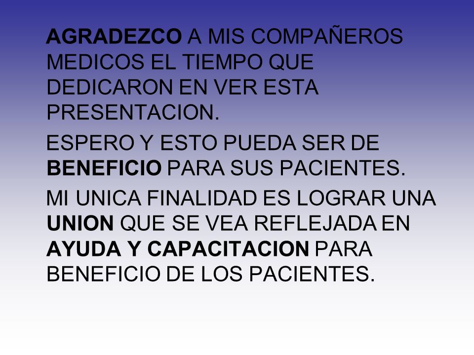 AGRADEZCO A MIS COMPAÑEROS MEDICOS EL TIEMPO QUE DEDICARON EN VER ESTA PRESENTACION.