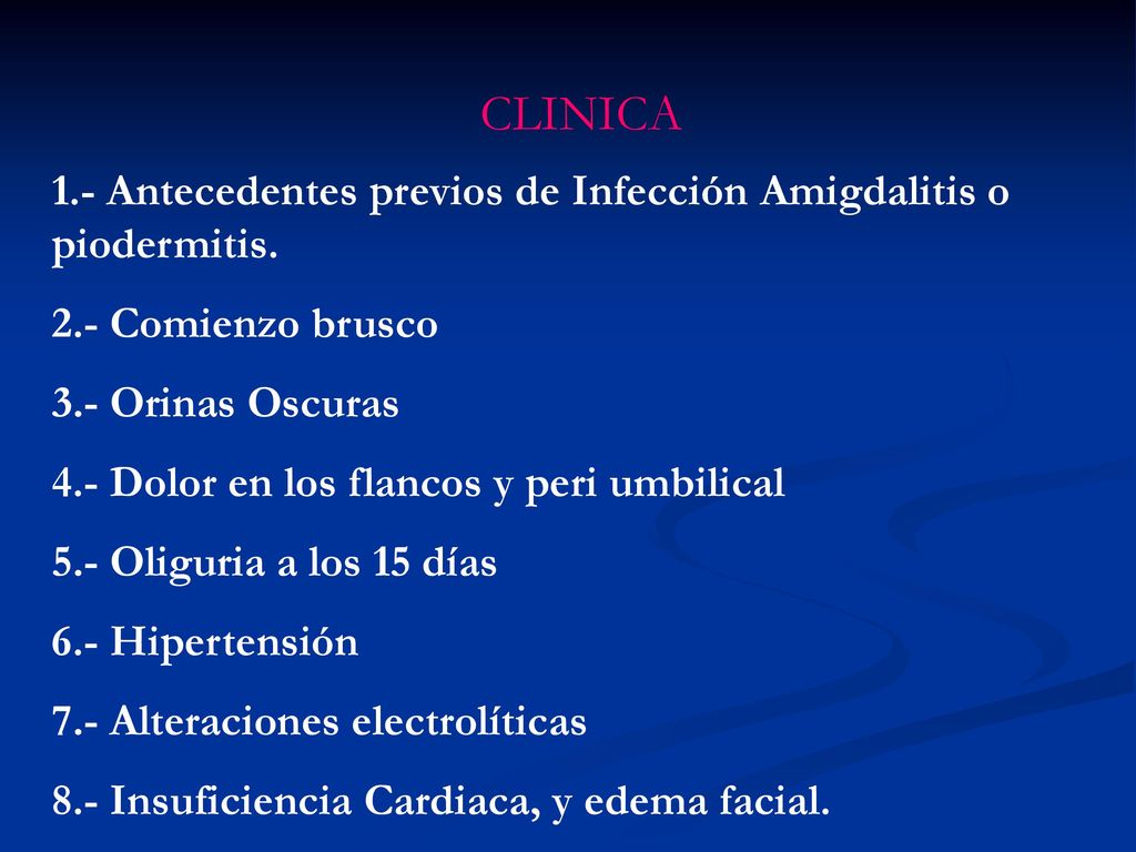 CLINICA 1.- Antecedentes previos de Infección Amigdalitis o piodermitis. 2.- Comienzo brusco. 3.- Orinas Oscuras.