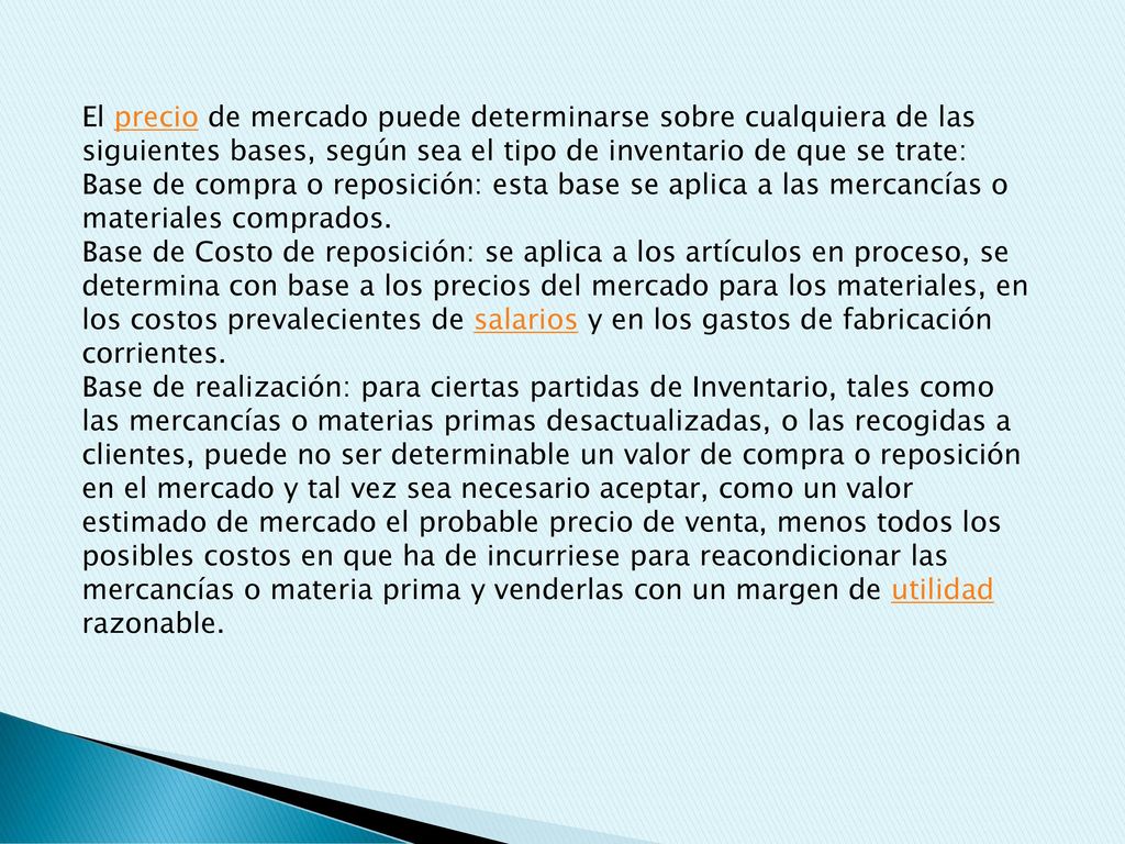 El precio de mercado puede determinarse sobre cualquiera de las siguientes bases, según sea el tipo de inventario de que se trate: