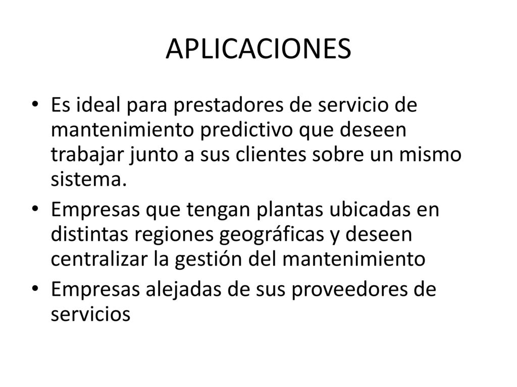 APLICACIONES Es ideal para prestadores de servicio de mantenimiento predictivo que deseen trabajar junto a sus clientes sobre un mismo sistema.