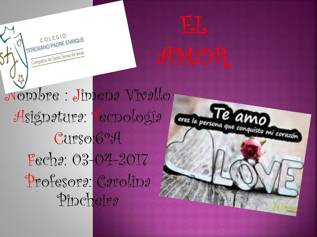 El amor Nombre : Jimena Vivallo Asignatura: Tecnología Curso:6ºA