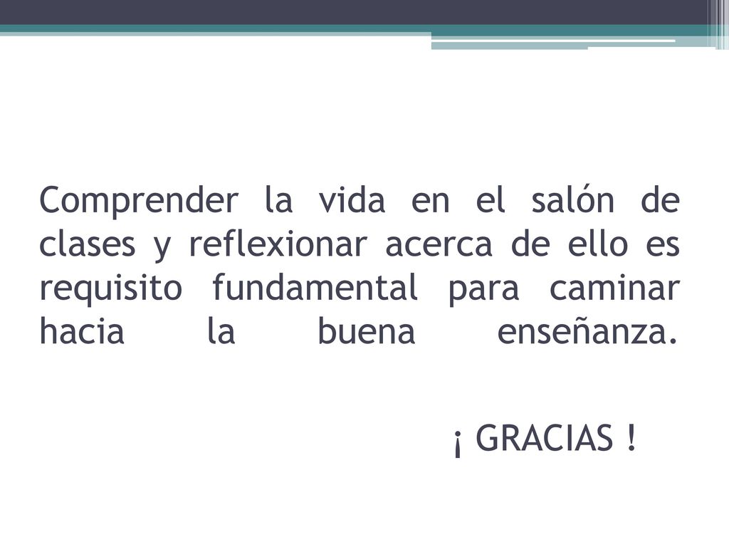 Comprender la vida en el salón de clases y reflexionar acerca de ello es requisito fundamental para caminar hacia la buena enseñanza.