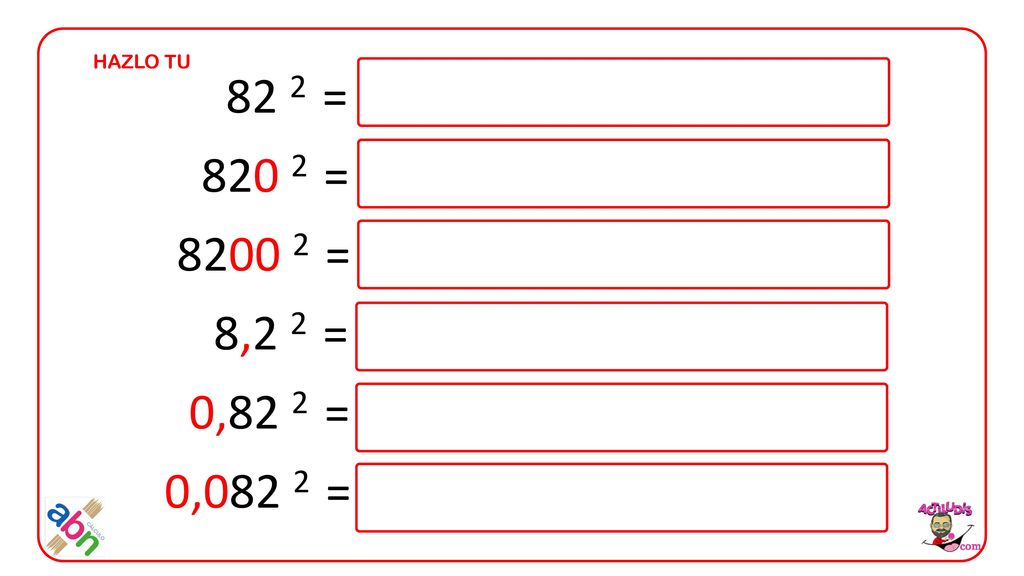 HAZLO TU 82 2 = = = 8,2 2 = 0,82 2 = 0,082 2 =