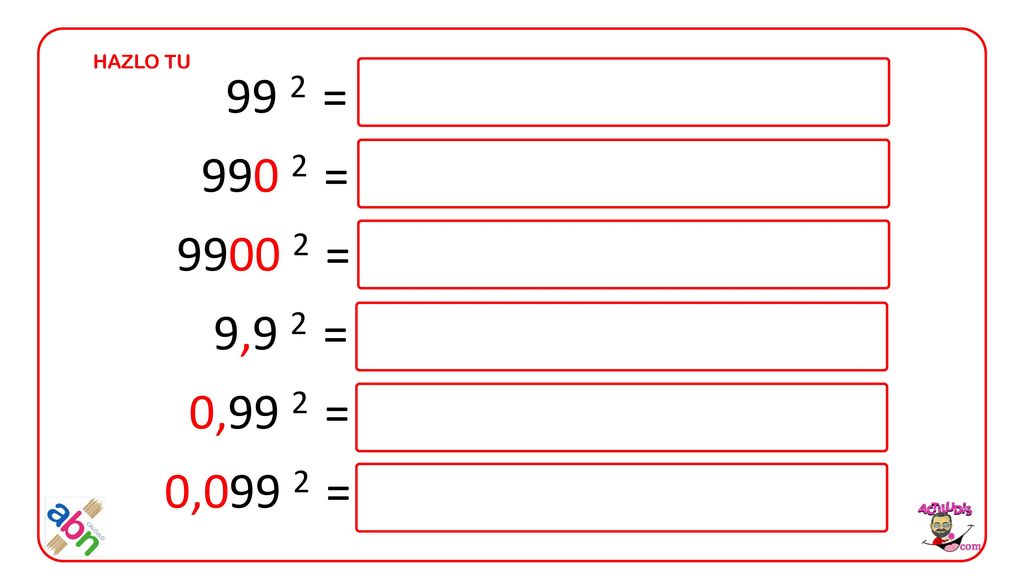 HAZLO TU 99 2 = = = 9,9 2 = 0,99 2 = 0,099 2 =