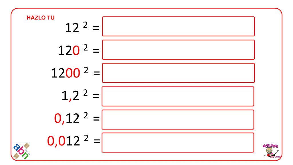 HAZLO TU 12 2 = = = 1,2 2 = 0,12 2 = 0,012 2 =