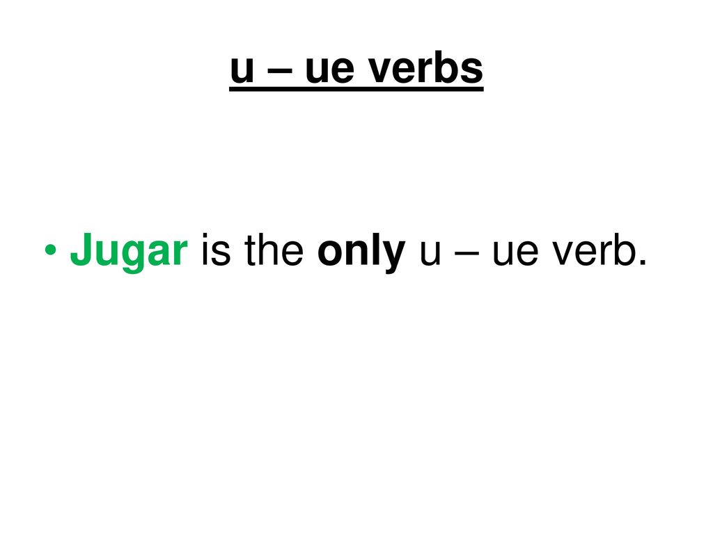 u – ue verbs Jugar is the only u – ue verb.
