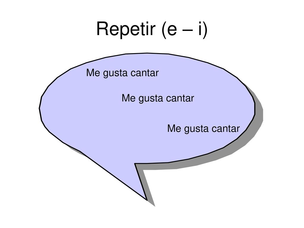 Repetir (e – i) Me gusta cantar Me gusta cantar Me gusta cantar