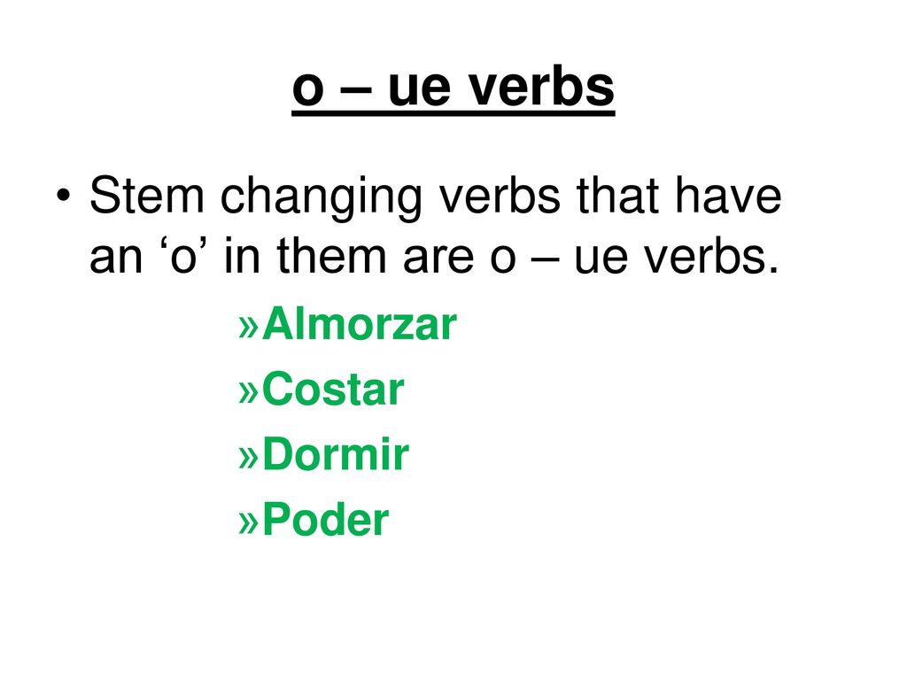 o – ue verbs Stem changing verbs that have an ‘o’ in them are o – ue verbs. Almorzar. Costar. Dormir.