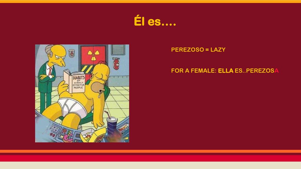 Él es…. PEREZOSO = LAZY FOR A FEMALE: ELLA ES..PEREZOSA