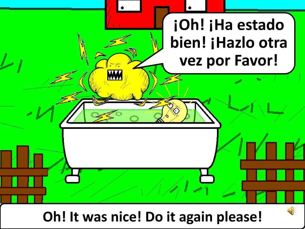 ¡Oh! ¡Ha estado bien! ¡Hazlo otra vez por Favor!