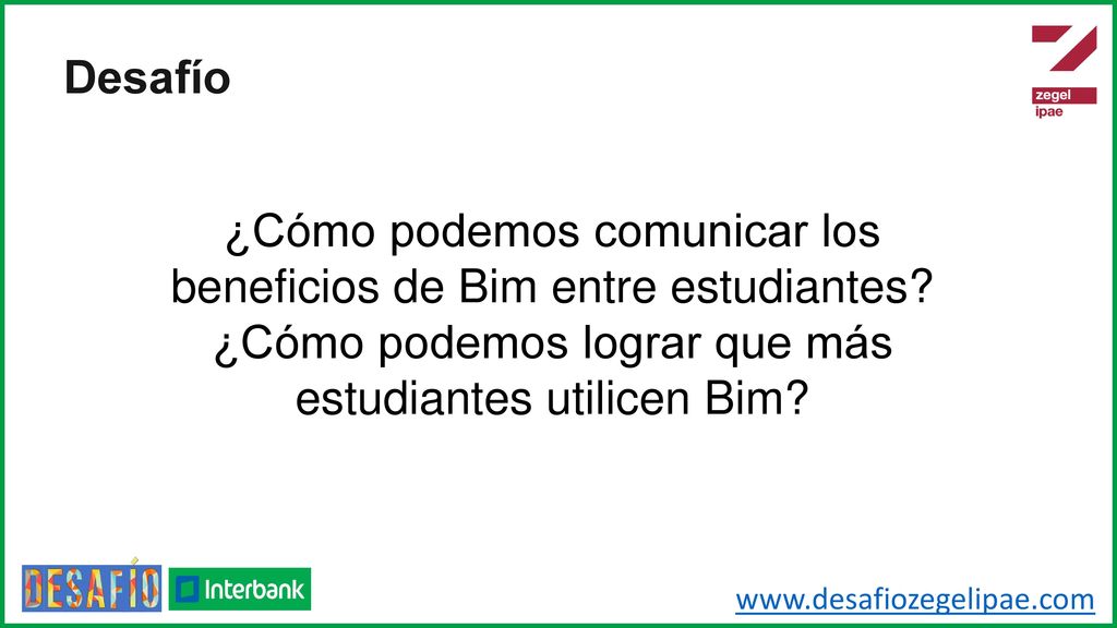 Desafío ¿Cómo podemos comunicar los beneficios de Bim entre estudiantes ¿Cómo podemos lograr que más estudiantes utilicen Bim