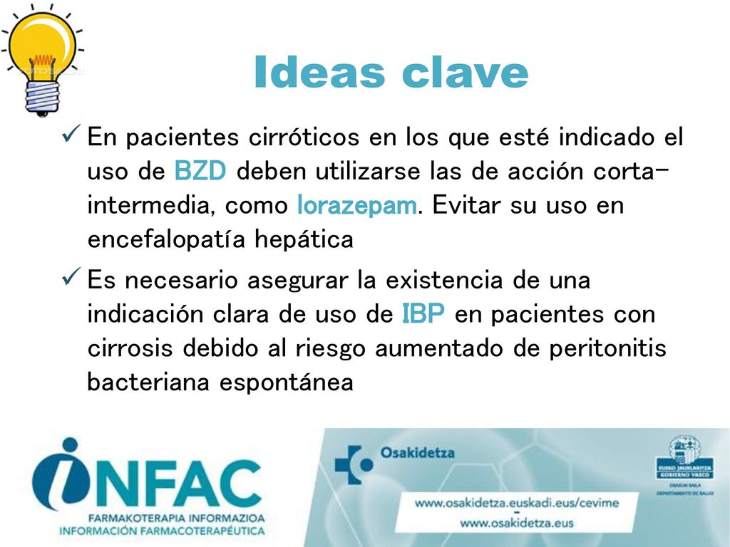 En pacientes cirróticos en los que esté indicado el uso de BZD deben utilizarse las de acción corta-intermedia, como lorazepam. Evitar su uso en encefalopatía hepática
