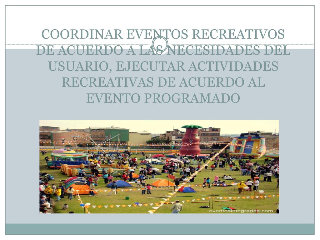 COORDINAR EVENTOS RECREATIVOS DE ACUERDO A LAS NECESIDADES DEL USUARIO, EJECUTAR ACTIVIDADES RECREATIVAS DE ACUERDO AL EVENTO PROGRAMADO