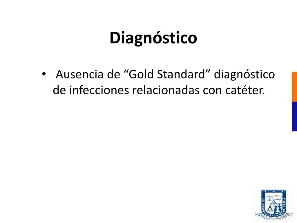 Diagnóstico Ausencia de Gold Standard diagnóstico de infecciones relacionadas con catéter.