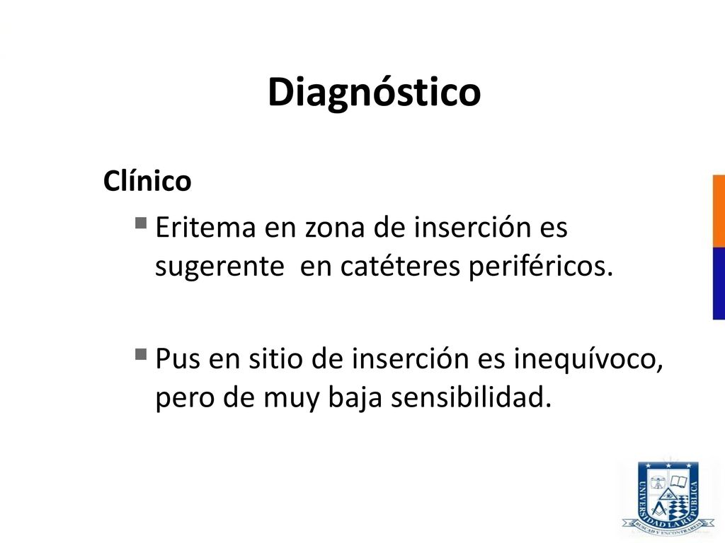 Diagnóstico Clínico. Eritema en zona de inserción es sugerente en catéteres periféricos.