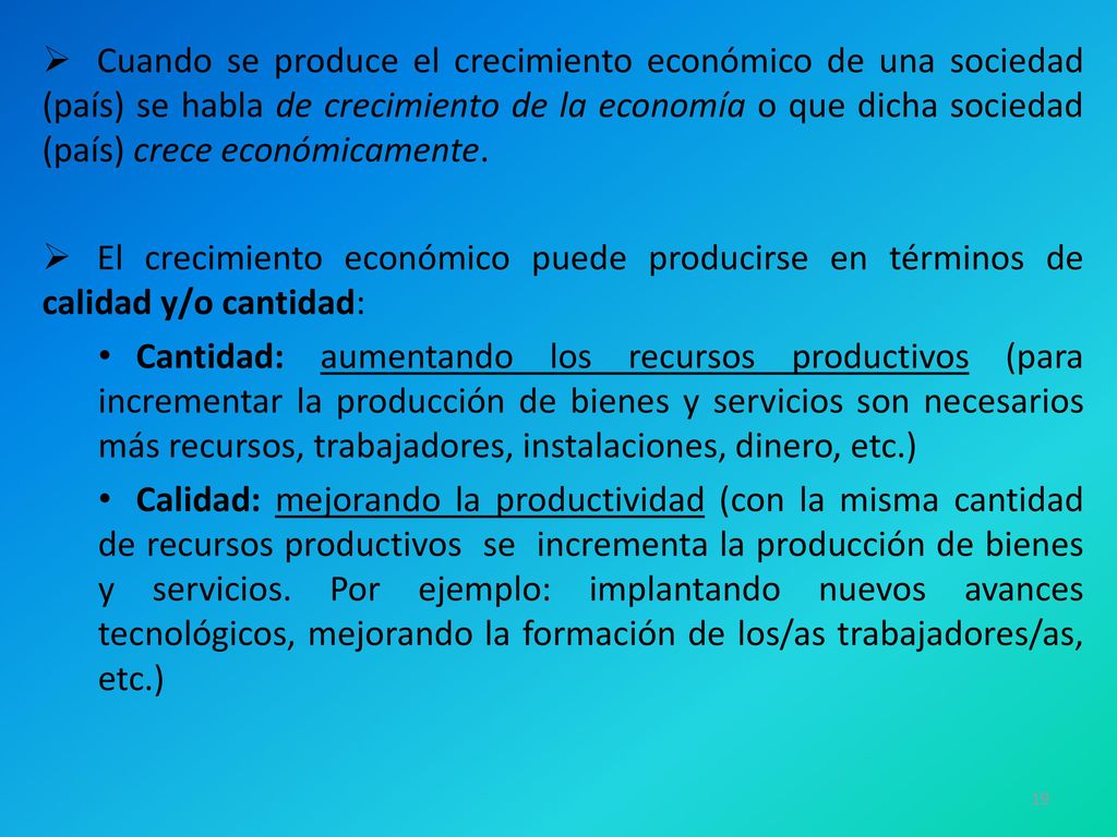 Cuando se produce el crecimiento económico de una sociedad (país) se habla de crecimiento de la economía o que dicha sociedad (país) crece económicamente.