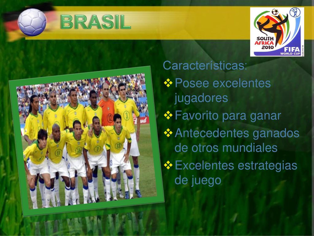 BRASIL Características: Posee excelentes jugadores Favorito para ganar