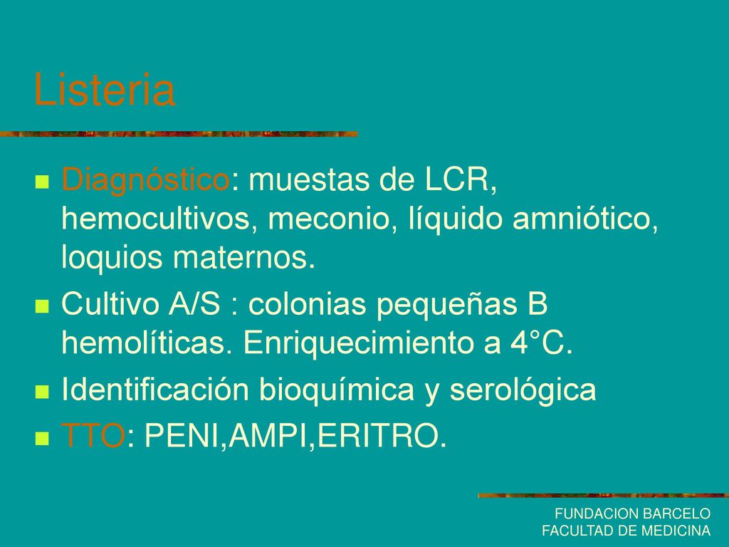 Listeria Diagnóstico: muestas de LCR, hemocultivos, meconio, líquido amniótico, loquios maternos.
