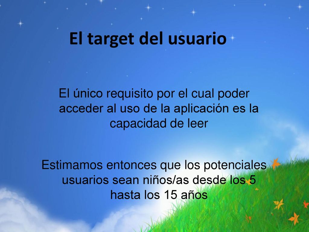 El target del usuario El único requisito por el cual poder acceder al uso de la aplicación es la capacidad de leer.
