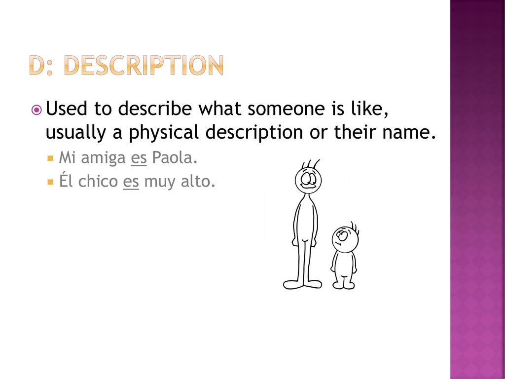D: Description Used to describe what someone is like, usually a physical description or their name.