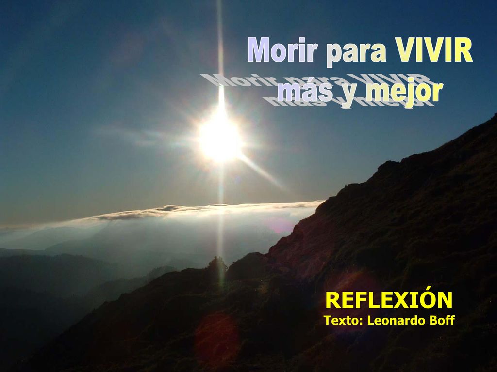 Morir para VIVIR más y mejor REFLEXIÓN Texto: Leonardo Boff
