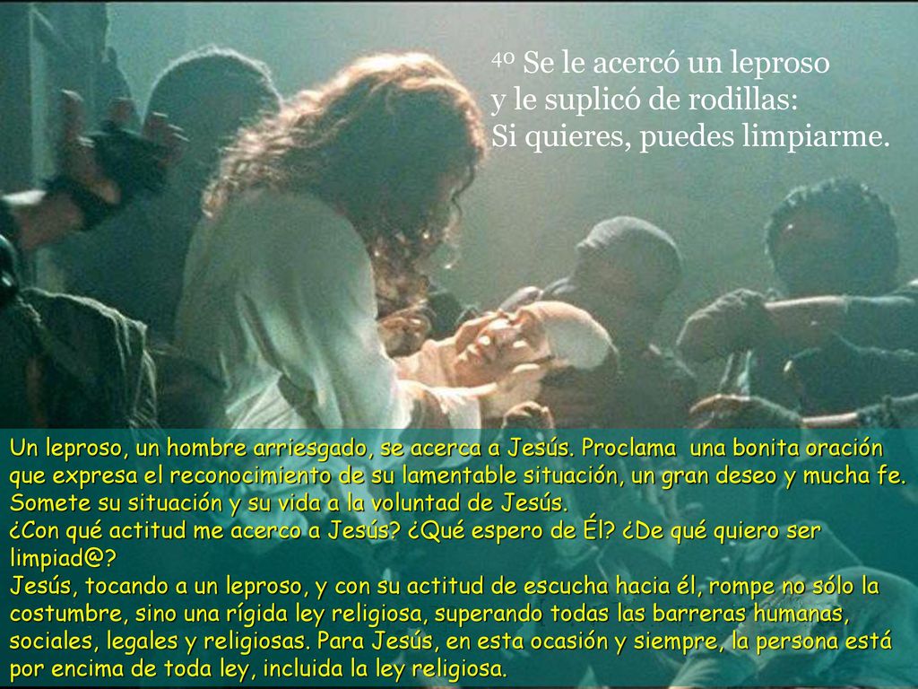 40 Se le acercó un leproso y le suplicó de rodillas: Si quieres, puedes limpiarme.