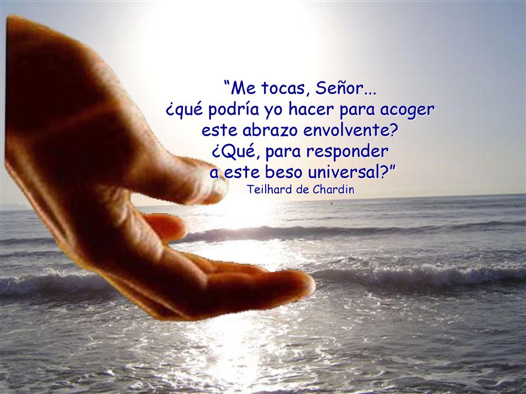 Me tocas, Señor... ¿qué podría yo hacer para acoger este abrazo envolvente.