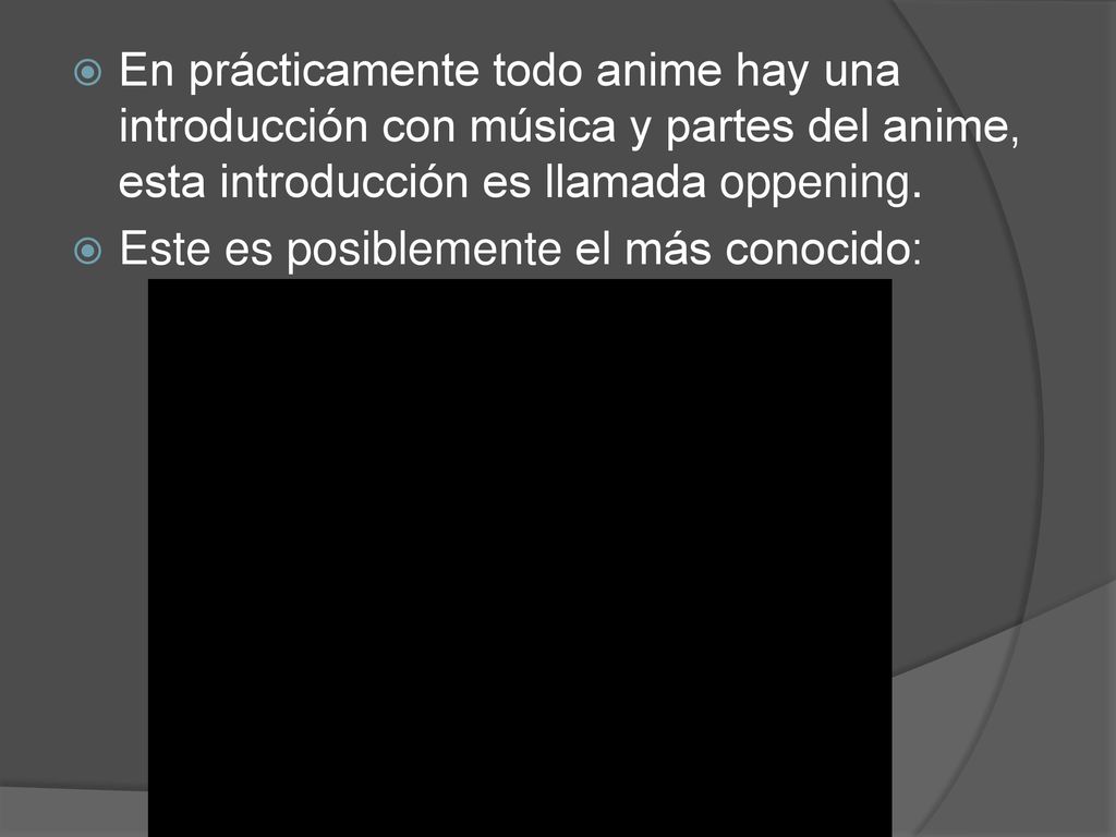 En prácticamente todo anime hay una introducción con música y partes del anime, esta introducción es llamada oppening.