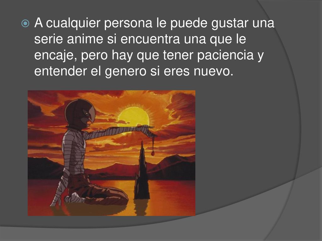 A cualquier persona le puede gustar una serie anime si encuentra una que le encaje, pero hay que tener paciencia y entender el genero si eres nuevo.