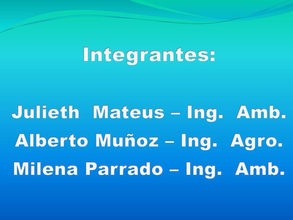 Integrantes: Julieth Mateus – Ing. Amb. Alberto Muñoz – Ing. Agro.