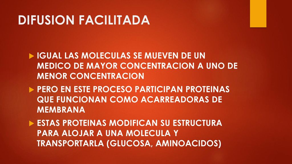 DIFUSION FACILITADA IGUAL LAS MOLECULAS SE MUEVEN DE UN MEDICO DE MAYOR CONCENTRACION A UNO DE MENOR CONCENTRACION.