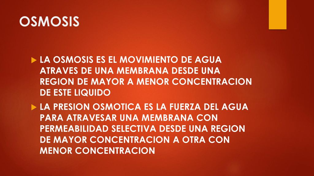 OSMOSIS LA OSMOSIS ES EL MOVIMIENTO DE AGUA ATRAVES DE UNA MEMBRANA DESDE UNA REGION DE MAYOR A MENOR CONCENTRACION DE ESTE LIQUIDO.