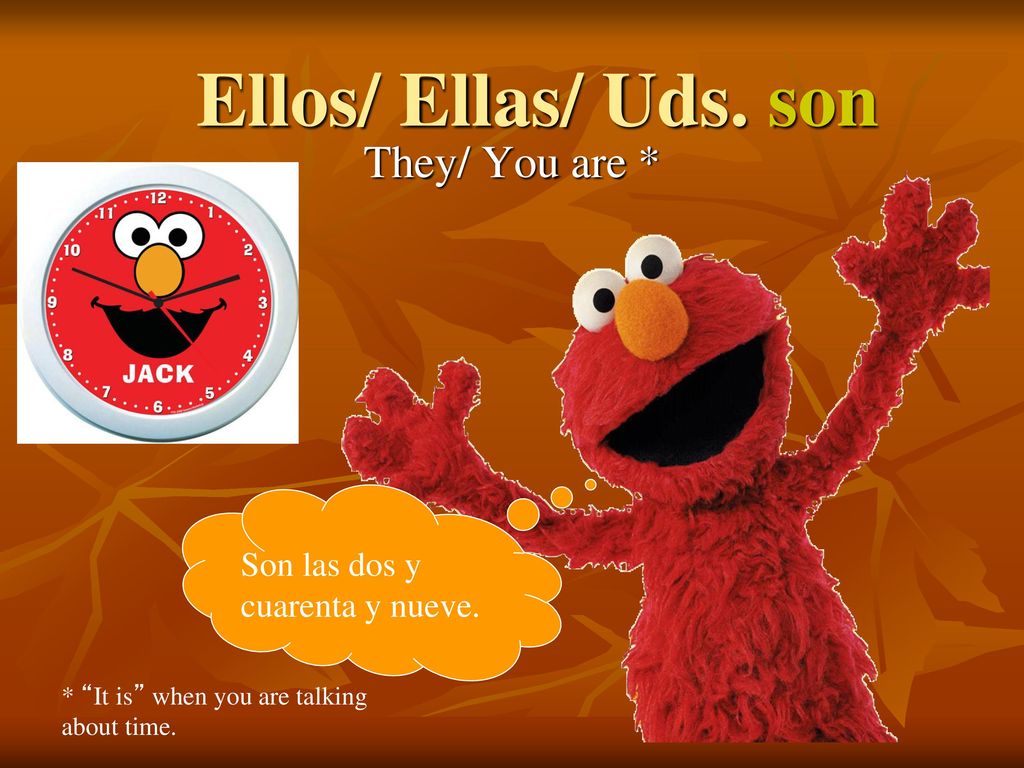 Ellos/ Ellas/ Uds. son They/ You are * Son las dos y cuarenta y nueve.