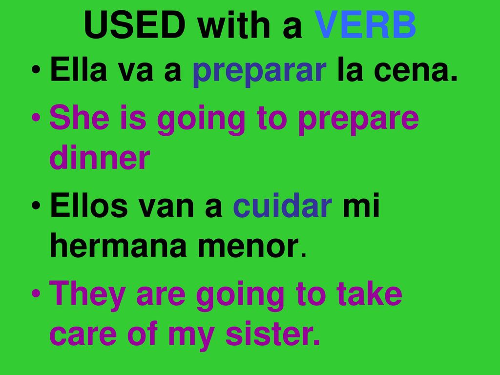 USED with a VERB Ella va a preparar la cena.
