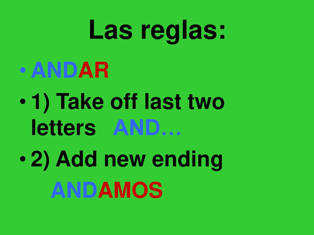 Las reglas: ANDAR 1) Take off last two letters AND… 2) Add new ending