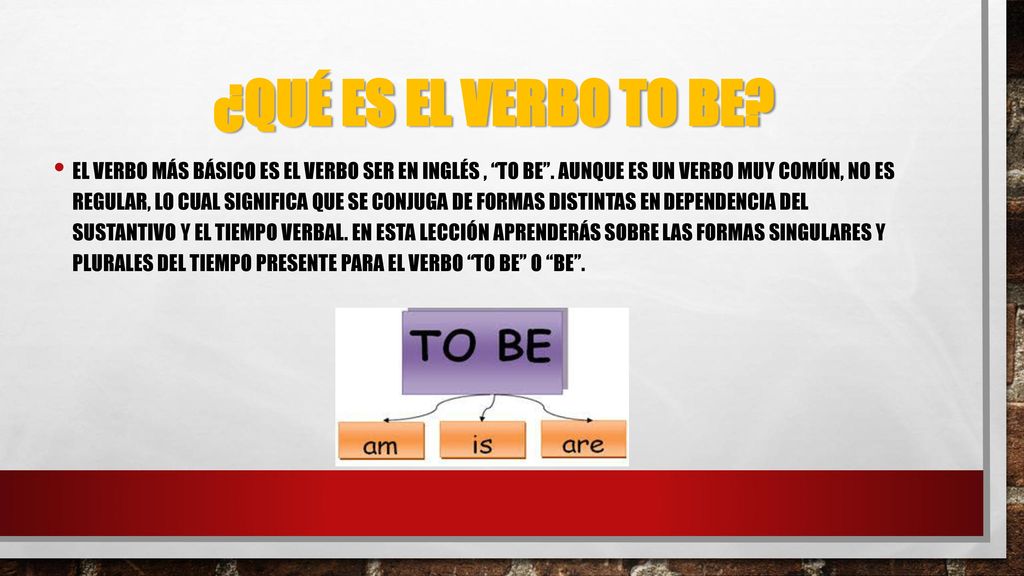 El verbo más básico es el verbo ser en inglés , to be