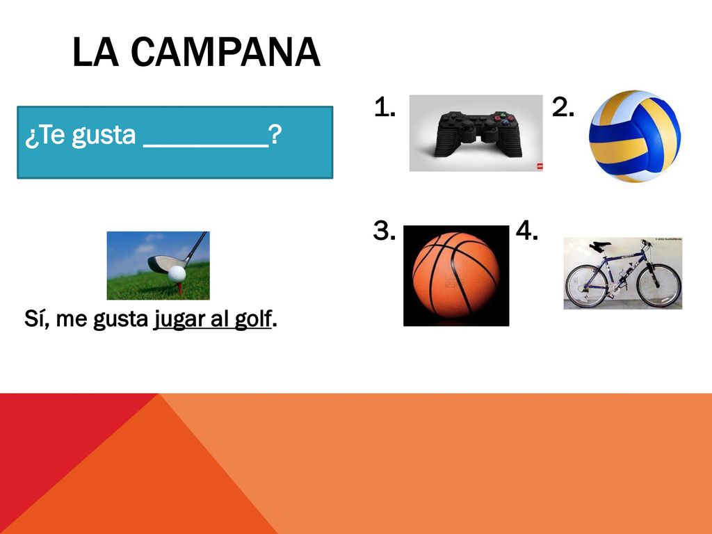 La campana 2. ¿Te gusta _________ Sí, me gusta jugar al golf.