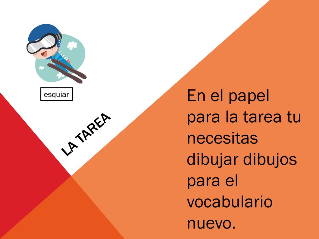 La tarea En el papel para la tarea tu necesitas dibujar dibujos para el vocabulario nuevo. esquiar