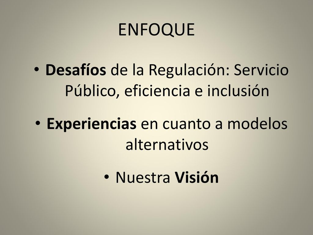 ENFOQUE Desafíos de la Regulación: Servicio Público, eficiencia e inclusión. Experiencias en cuanto a modelos alternativos.