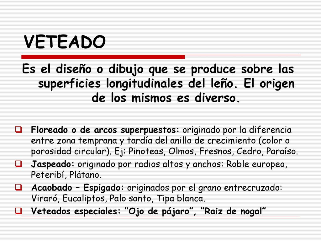 VETEADO Es el diseño o dibujo que se produce sobre las superficies longitudinales del leño. El origen de los mismos es diverso.