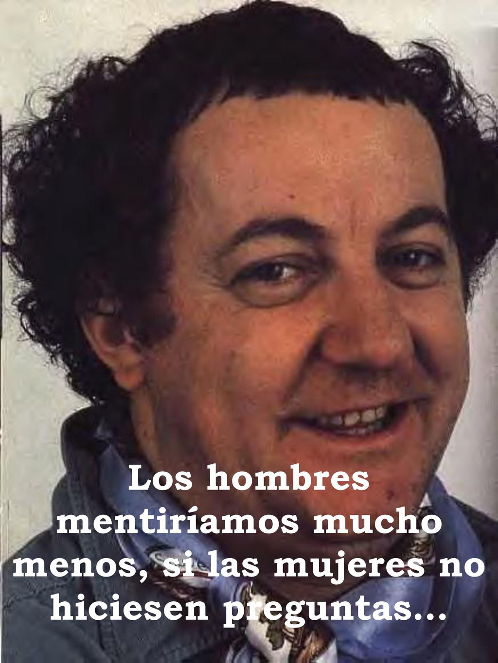 Los hombres mentiríamos mucho menos, si las mujeres no hiciesen preguntas…