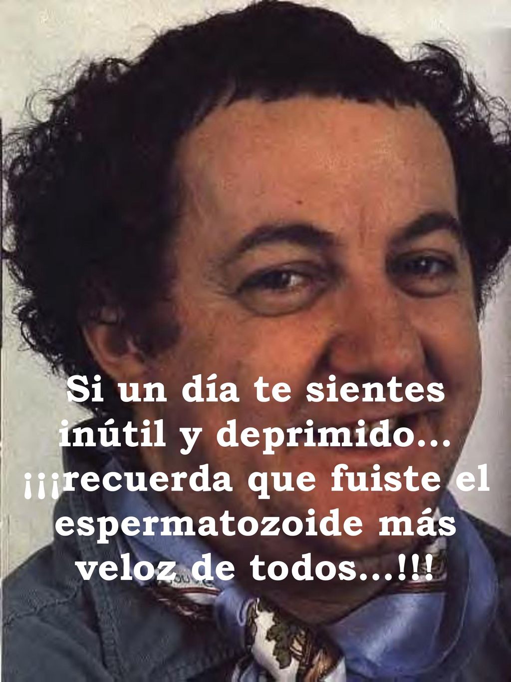 Si un día te sientes inútil y deprimido… ¡¡¡recuerda que fuiste el espermatozoide más veloz de todos…!!!